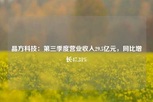 晶方科技：第三季度营业收入29.5亿元，同比增长47.31%