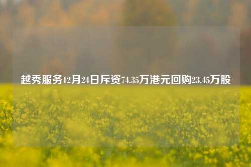 越秀服务12月24日斥资74.35万港元回购23.45万股